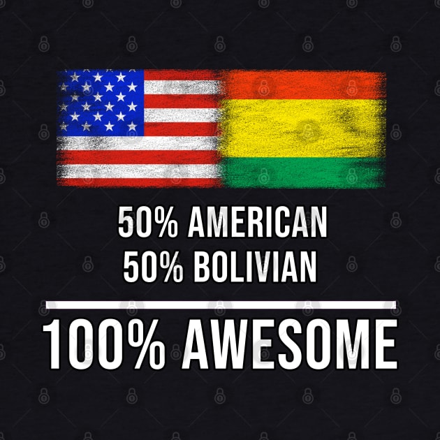 50% American 50% Bolivian 100% Awesome - Gift for Bolivian Heritage From Bolivia by Country Flags